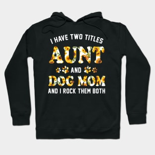 I Have Two Titles Aunt And Dog Mom _ I Rock Them Both tee Hoodie